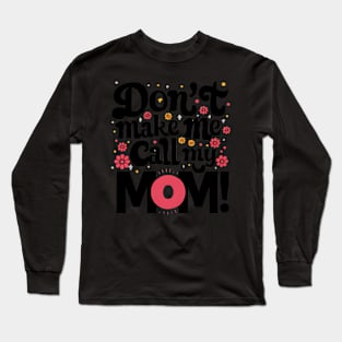 Don'T Make Me Call My Mom. Mother'S Day Sayings Long Sleeve T-Shirt